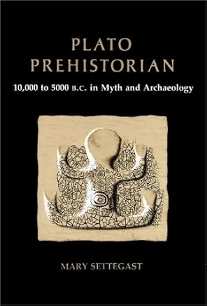 Plato, Prehistorian: 10000 To 5000 Bc in Myth and Archaeology Plato, Prehistorian: 10000 To 5000 Bc in Myth and Archaeology