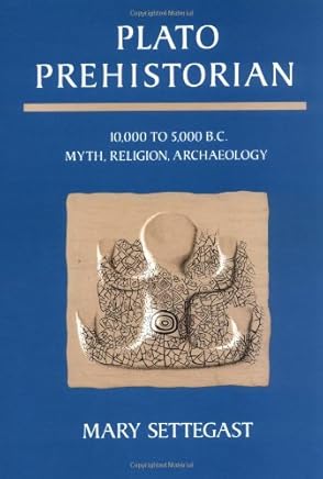 Plato Prehistorian: 10,000 to 5000 B.C. Myth, Religion, Archaeology Plato Prehistorian: 10,000 to 5000 B.C. Myth, Religion, Archaeology
